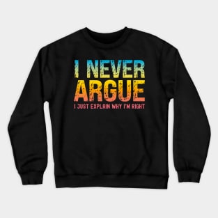 I Never Argue, I Just Explain Why I'm Right Crewneck Sweatshirt